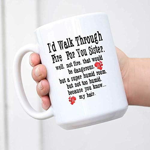 I ' d Walk Through Fire For You Sister - Birthday Gift Ideas White Gift Cup Valentine Mug (15OZ)